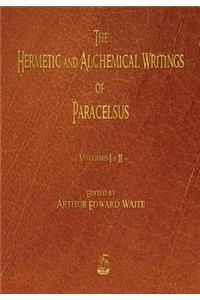 Hermetic and Alchemical Writings of Paracelsus - Volumes One and Two