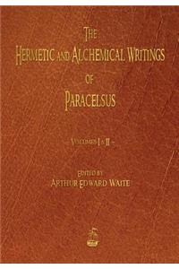 The Hermetic and Alchemical Writings of Paracelsus - Volumes One and Two