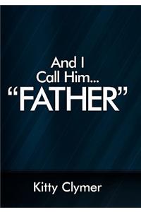 And I Call Him...Father