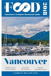 Vancouver - 2018 - The Food Enthusiast's Complete Restaurant Guide