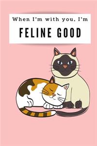 When I'm with you, I'm feline good