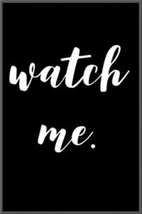 watch me