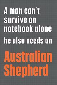 A man can't survive on notebook alone he also needs an Australian Shepherd