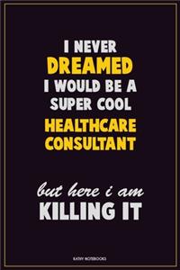 I Never Dreamed I would Be A Super Cool Healthcare Consultant But Here I Am Killing It