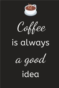 Coffee is always a good idea