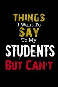 Things I Want to Say to My Students But Can't Notebook Funny Gift