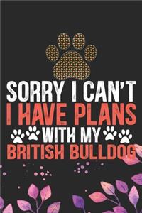 Sorry I Can't I Have Plans with My British Bulldog