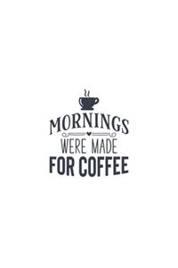Mornings Were Made For Coffee