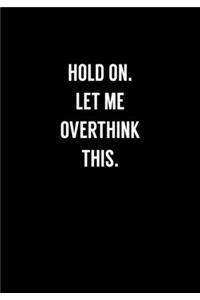 Hold On Let Me Overthink This