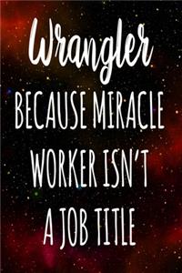 Wrangler Because Miracle Worker Isn't A Job Title