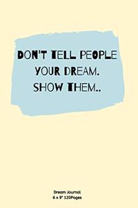 Don't tell people your dream. show them.
