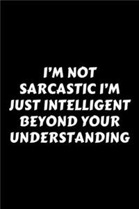I'm Not Sarcastic I'm Just Intelligent Beyond Your Understanding