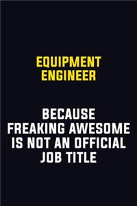 Equipment Engineer Because Freaking Awesome Is Not An Official Job Title