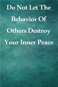 Do Not Let The Behavior of Others Destroy Your Inner Peace