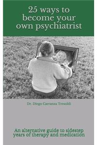 25 ways to become your own psychiatrist