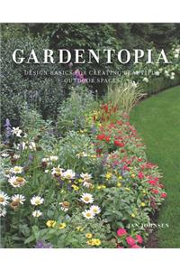 Gardentopia: Design Basics for Creating Beautiful Outdoor Spaces