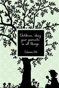 Children, obey your parents in all things. Colossians 3