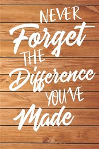 Never Forget The Difference You've Made