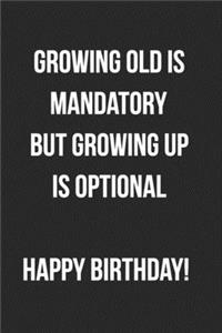 Growing Old Is Mandatory Growing Up Is Optional