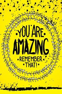 You Are Amazing Remember That