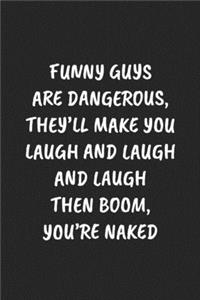 Funny Guys Are Dangerous, They'll Make You Laugh and Laugh and Laugh Then Boom, You're Naked