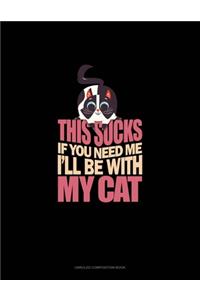 This Sucks If You Need Me I'll Be With My Cat