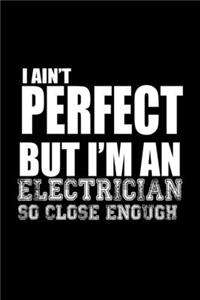 I Ain't Perfect But I'm An Electrician So Close Enough!