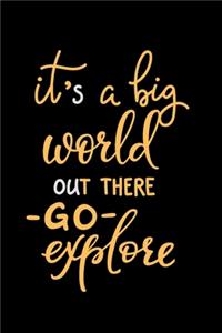 It's A Big World Out There Go Explore (Travel Inspiration)