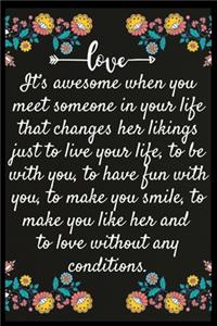It's awesome when you meet someone in your life that changes her likings just to live your life, to be with you, to have fun with you, to make you smile,