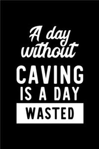 A Day Without Caving Is A Day Wasted