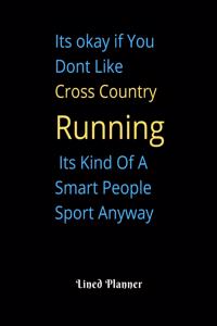 Its okay if You Dont Like Cross Country Running Its Kind Of A Smart People Sport Anyway Lined Planner