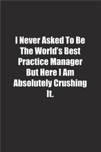I Never Asked To Be The World's Best Practice Manager But Here I Am Absolutely Crushing It.