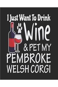 I Just Want Drink Wine & Pet My Pembroke Welsh Corgi