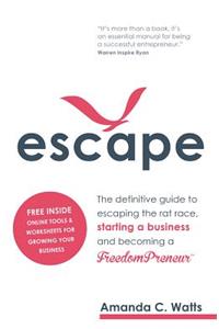 Escape: The Definitive Guide to Escaping the Rat Race, Starting a Business and Becoming a Freedompreneur
