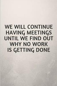 We Will Continue Having Meetings Until We Find Out Why No Work Is Getting Done