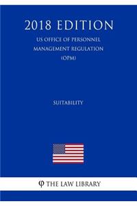 Suitability (Us Office of Personnel Management Regulation) (Opm) (2018 Edition)