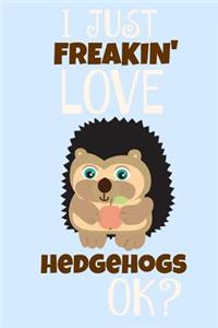 I Just Freakin' Love Hedgehogs Ok?