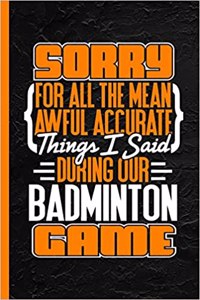 Sorry for All the Mean Awful Accurate Things I Said During Our Badminton Game