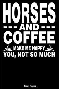 Horses and Coffee Make Me Happy You, Not So Much Weekly Planner