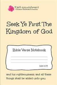 Seek Ye First the Kingdom of God: Bible Verse Notebook: Blank Journal Style Line Ruled Pages: Christian Writing Journal, Sermon Notes, Prayer Journal, or General Purpose Note Taking: