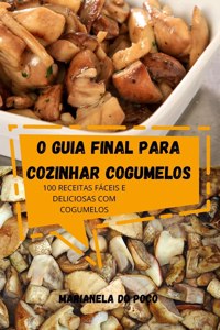 O Guia Final Para Cozinhar Cogumelos