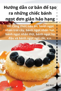 Hướng dẫn cơ bản để tạo ra những chiếc bánh ngọt đơn giản hảo hạng
