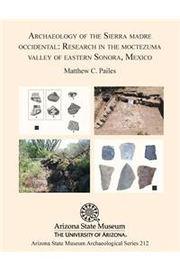 Archaeology of the Sierra Madre Occidental: Research in the Moctezuma Valley of Eastern Sonora, Mexico