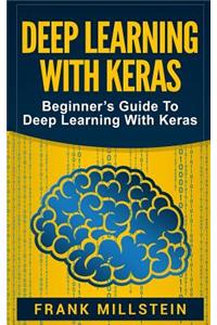 Deep Learning with Keras: Beginner's Guide to Deep Learning with Keras