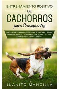 Entrenamiento Positivo De Cachorros Para Principiantes: Una Guía Práctica Para Superar Los Problemas Más Comunes de Comportamiento y Entrenamiento de tu Perro. Útil Para Todas Las Razas, Edades y Tamaños