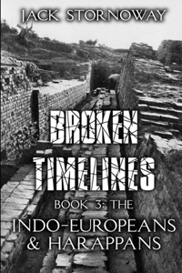 Broken Timelines Book 3 - The Indo-Europeans and Harappans