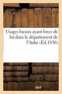 Usages Locaux Ayant Force de Loi Dans Le Département de l'Aube. Recueil Officiel