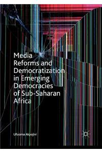 Media Reforms and Democratization in Emerging Democracies of Sub-Saharan Africa
