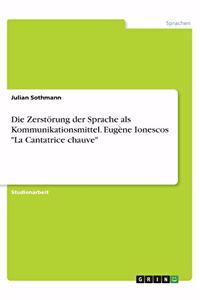 Die Zerstörung der Sprache als Kommunikationsmittel. Eugène Ionescos La Cantatrice chauve