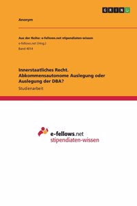 Innerstaatliches Recht. Abkommensautonome Auslegung oder Auslegung der DBA?